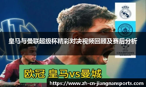 皇马与曼联超级杯精彩对决视频回顾及赛后分析
